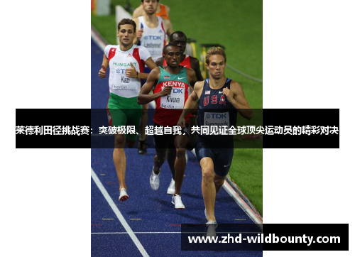莱德利田径挑战赛：突破极限、超越自我，共同见证全球顶尖运动员的精彩对决
