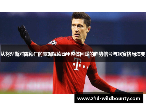 从努涅斯对阵拜仁的表现解读西甲整体回暖的趋势信号与联赛格局演变