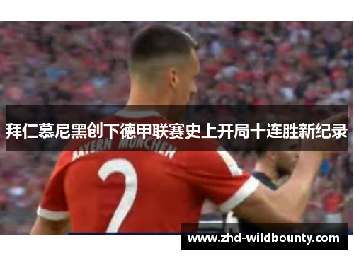 拜仁慕尼黑创下德甲联赛史上开局十连胜新纪录