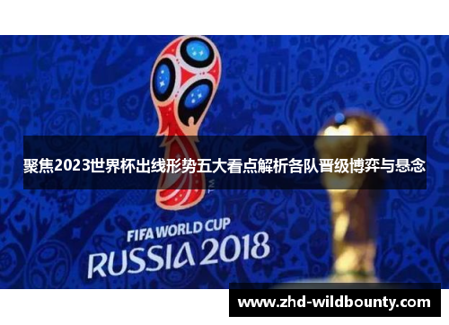 聚焦2023世界杯出线形势五大看点解析各队晋级博弈与悬念